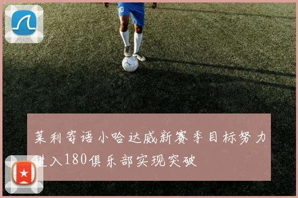莱利寄语小哈达威新赛季目标努力进入180俱乐部实现突破