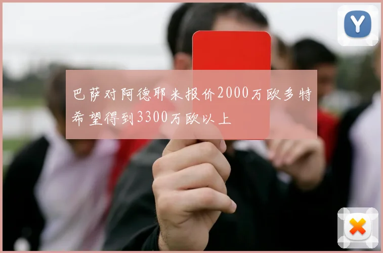巴萨对阿德耶米报价2000万欧多特希望得到3300万欧以上